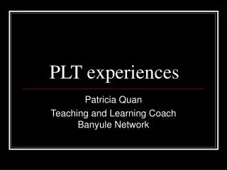 PLT experiences