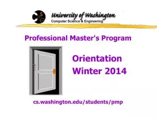 Professional Master's Program 					Orientation 					Winter 2014 cs.washington/students/pmp