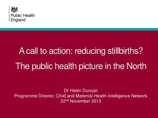 A call to action: reducing stillbirths? The public h ealth picture in the North
