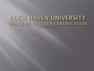 Lock Haven University Office of teacher certification updated: 09/2012