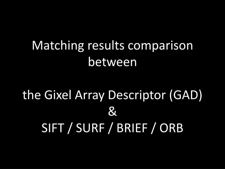 matching results comparison between the gixel array descriptor gad sift surf brief orb
