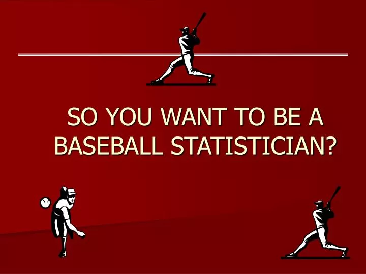 so you want to be a baseball statistician