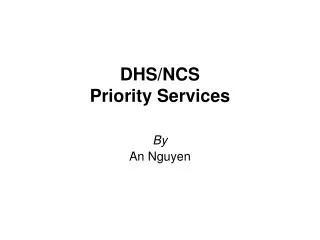 DHS/NCS Priority Services By An Nguyen