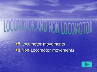 8 Locomotor movements 8 Non-Locomotor movements