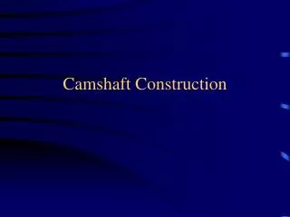 Camshaft Construction