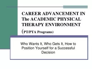 CAREER ADVANCEMENT IN The ACADEMIC PHYSICAL THERAPY ENVIRONMENT ( PT/PTA Programs)