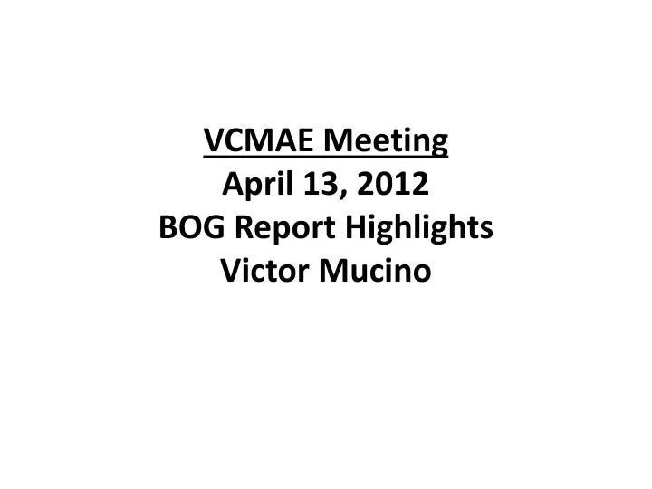 vcmae meeting april 13 2012 bog report highlights victor mucino