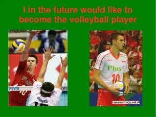 i in the future would like to become the volleyball player