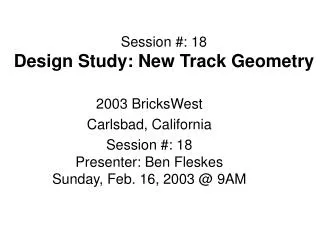 Session #: 18 Design Study: New Track Geometry