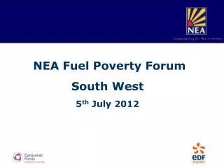 NEA Fuel Poverty Forum South West 5 th July 2012