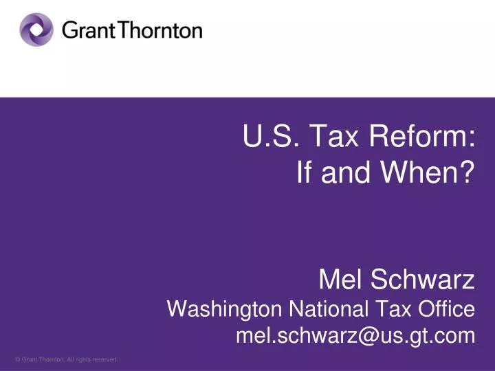 u s tax reform if and when mel schwarz washington national tax office mel schwarz@us gt com