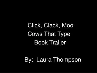 Click, Clack, Moo 		 	Cows That Type 			 Book Trailer 		 By: Laura Thompson