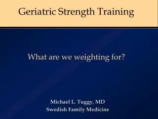 Geriatric Strength Training What are we weighting for?