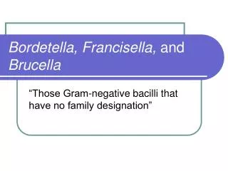 Bordetella, Francisella, and Brucella