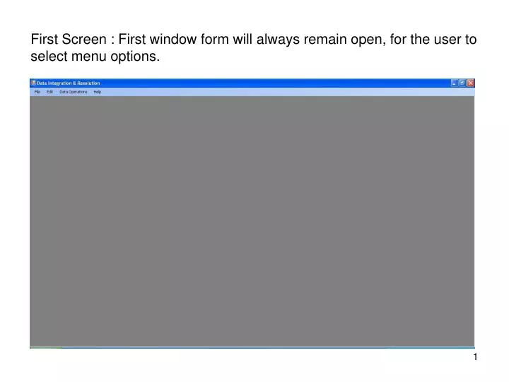 first screen first window form will always remain open for the user to select menu options