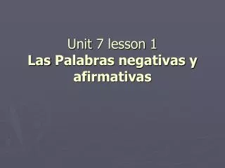 Unit 7 lesson 1 Las Palabras negativas y afirmativas