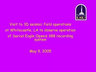 Visit to 3D seismic field operations at Whitecastle, LA to observe operation