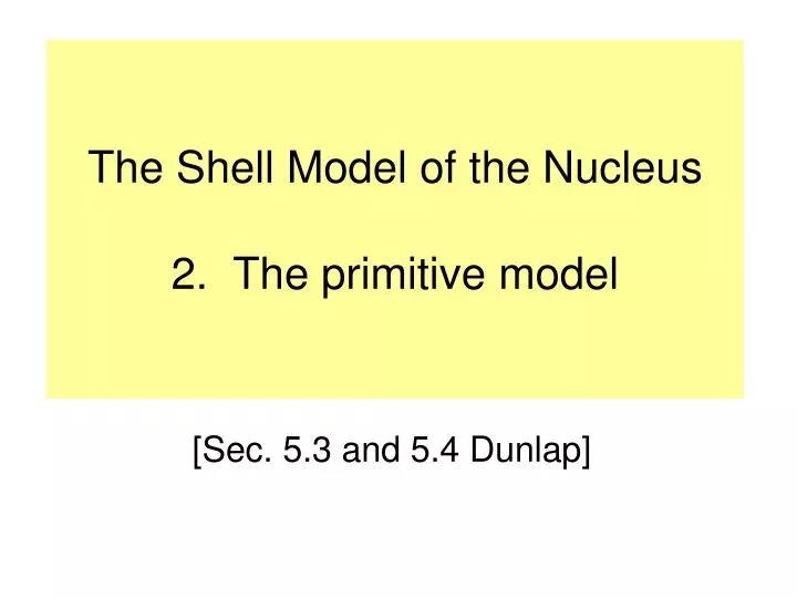 the shell model of the nucleus 2 the primitive model