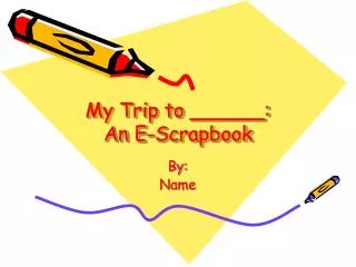 My Trip to ______: An E-Scrapbook