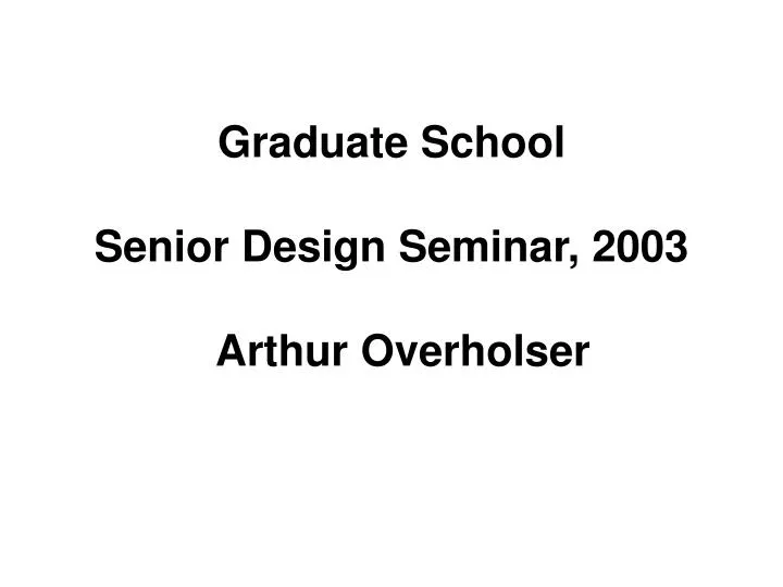 graduate school senior design seminar 2003 arthur overholser