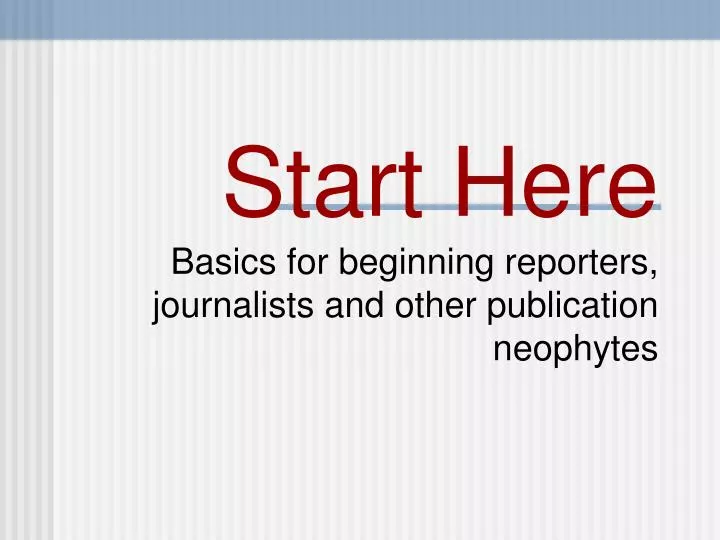 start here basics for beginning reporters journalists and other publication neophytes