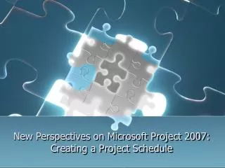 New Perspectives on Microsoft Project 2007: Creating a Project Schedule