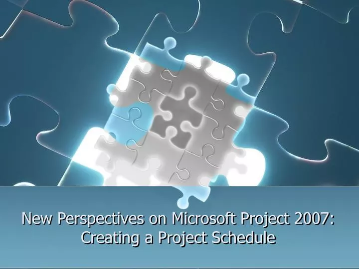 new perspectives on microsoft project 2007 creating a project schedule