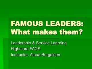 FAMOUS LEADERS: What makes them?