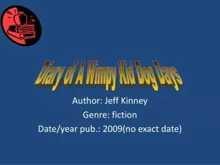 Author: Jeff Kinney Genre: fiction Date/year pub.: 2009(no exact date)
