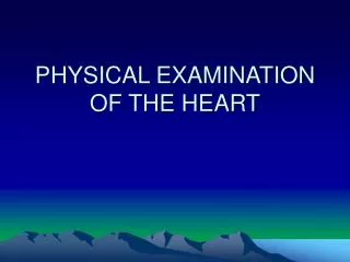 PHYSICAL EXAMINATION OF THE HEART