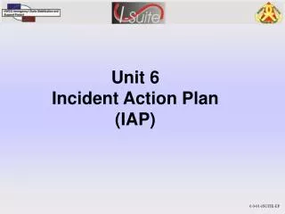 Unit 6 Incident Action Plan (IAP)