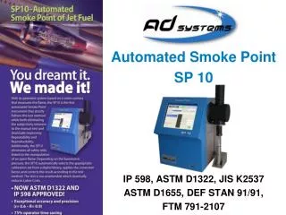Automated Smoke Point SP 10 IP 598, ASTM D1322, JIS K2537 ASTM D1655, DEF STAN 91/91,
