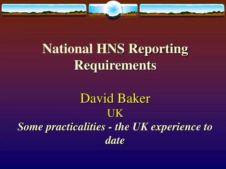 national h ns reporting requirements david baker uk some practicalities the uk experience to date