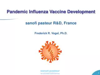 Pandemic Influenza Vaccine Development sanofi pasteur R&amp;D, France Frederick R. Vogel, Ph.D.