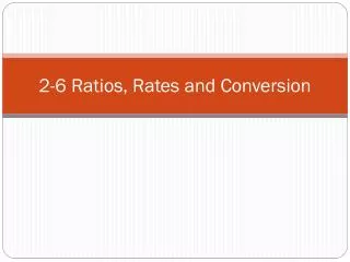2-6 Ratios, Rates and Conversion