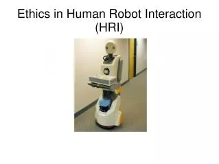 Ethics in Human Robot Interaction (HRI)