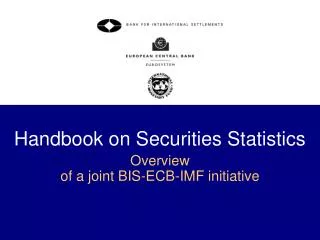 Handbook on Securities Statistics Overview of a joint BIS-ECB-IMF initiative