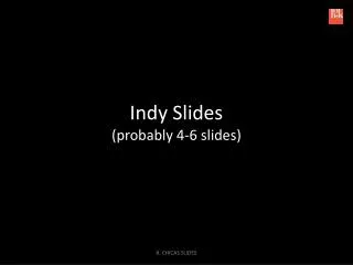 Indy Slides (probably 4-6 slides)