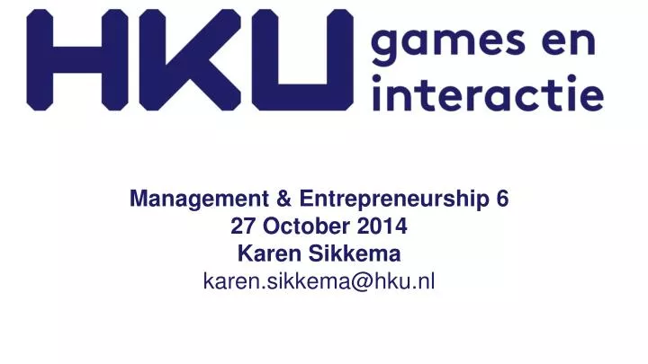 management entrepreneurship 6 27 october 2014 karen sikkema karen sikkema@hku nl