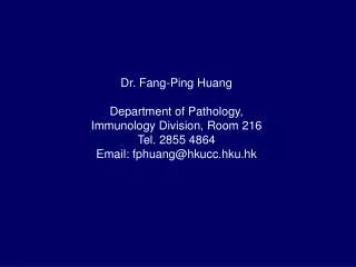 Dr. Fang-Ping Huang Department of Pathology, Immunology Division, Room 216 Tel. 2855 4864