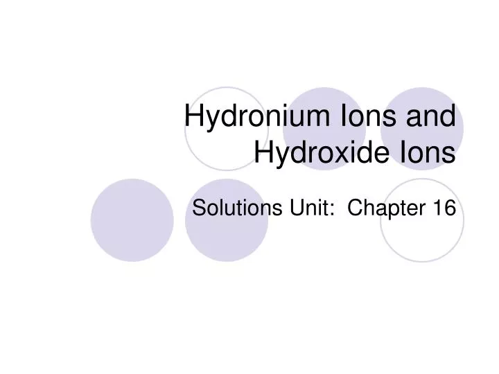 hydronium ions and hydroxide ions