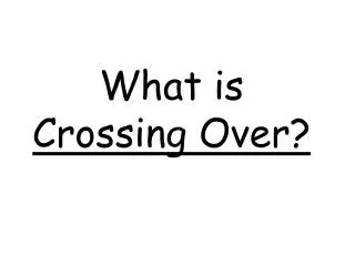 What is Crossing Over?
