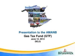 Presentation to the AMANB Gas Tax Fund (GTF) June 12, 2014 DELG
