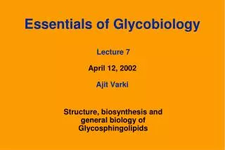 Essentials of Glycobiology Lecture 7 April 12, 2002 Ajit Varki