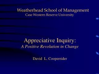 Appreciative Inquiry: A Positive Revolution in Change David L. Cooperrider