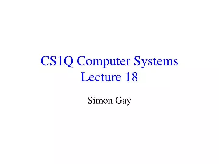 cs1q computer systems lecture 18