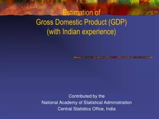 Estimation of Gross Domestic Product (GDP ) (with Indian experience)