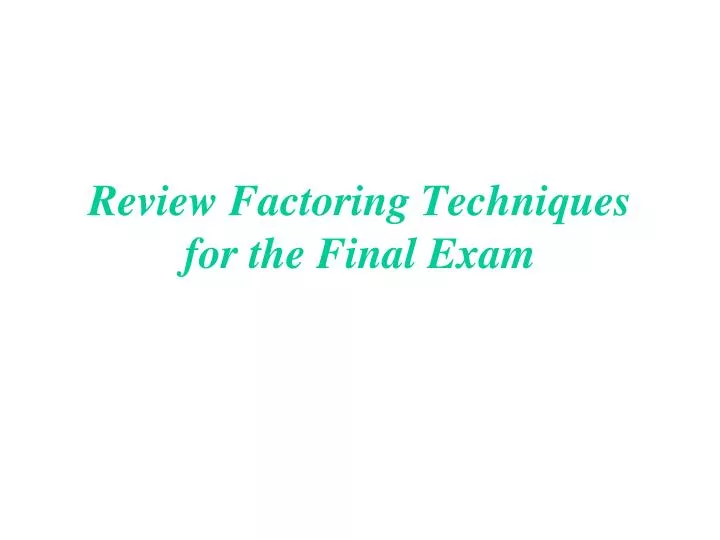 review factoring techniques for the final exam
