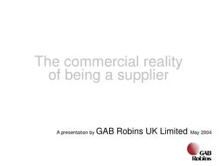 A presentation by GAB Robins UK Limited May 2004