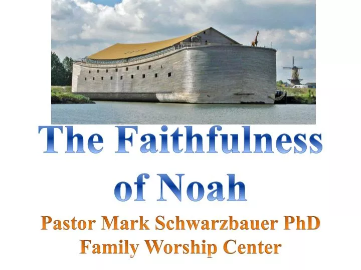 the faithfulness of noah pastor mark schwarzbauer phd family worship center